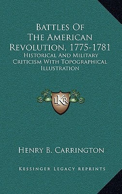 Battles Of The American Revolution, 1775-1781: Historical And Military Criticism With Topographical Illustration