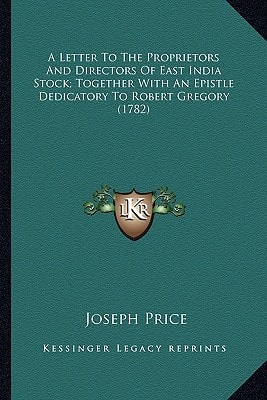 A Letter To The Proprietors And Directors Of East India Stock; Together With An Epistle Dedicatory To Robert Gregory (1782)