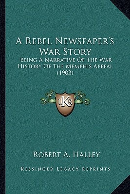 A Rebel Newspaper's War Story: Being A Narrative Of The War History Of The Memphis Appeal (1903)