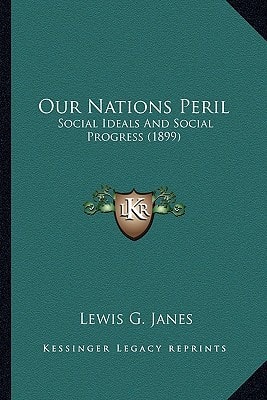 Our Nations Peril: Social Ideals And Social Progress (1899)