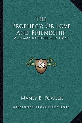 The Prophecy; Or Love And Friendship: A Drama In Three Acts (1821)