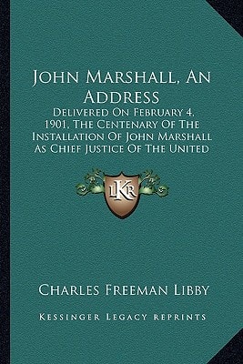 John Marshall, An Address: Delivered On February 4, 1901, The Centenary Of The Installation Of John Marshall As Chief Justice Of The United States (1901)