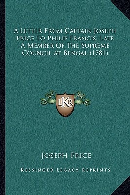 A Letter From Captain Joseph Price To Philip Francis, Late A Member Of The Supreme Council At Bengal (1781)