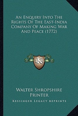 An Enquiry Into The Rights Of The East-India Company Of Making War And Peace (1772)