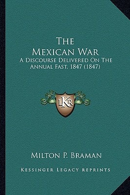 The Mexican War: A Discourse Delivered On The Annual Fast, 1847 (1847)