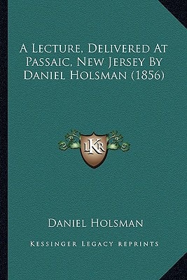 A Lecture, Delivered At Passaic, New Jersey By Daniel Holsman (1856)