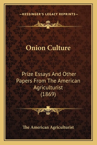 Onion Culture: Prize Essays And Other Papers From The American Agriculturist (1869)