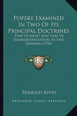 Popery Examined In Two Of Its Principal Doctrines: That Of Merit And That Of Transubstantiation; In Two Sermons (1724)