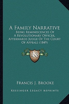 A Family Narrative: Being Reminiscences Of A Revolutionary Officer, Afterwards Judge Of The Court Of Appeals (1849)