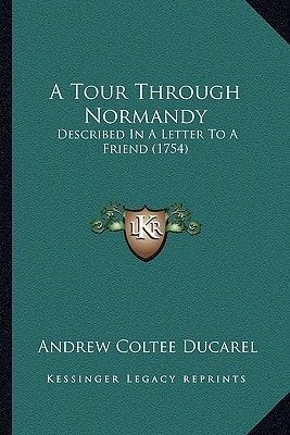 A Tour Through Normandy: Described In A Letter To A Friend (1754)