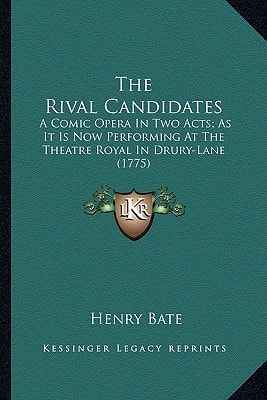The Rival Candidates: A Comic Opera In Two Acts; As It Is Now Performing At The Theatre Royal In Drury-Lane (1775)