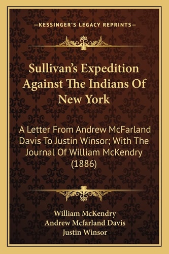 Sullivan's Expedition Against The Indians Of New York: A Letter From Andrew McFarland Davis To Justin Winsor; With The Journal Of William McKendry (1886)