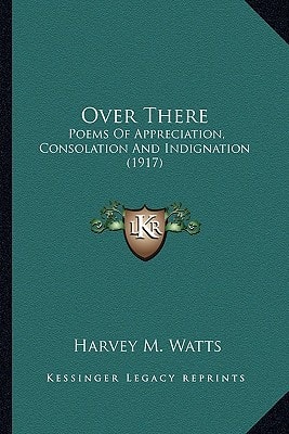 Over There: Poems Of Appreciation, Consolation And Indignation (1917)