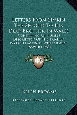 Letters From Simkin The Second To His Dear Brother In Wales: Containing An Humble Description Of The Trial Of Warren Hastings, With Simon's Answer (1788)