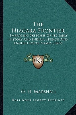 The Niagara Frontier: Embracing Sketches Of Its Early History And Indian, French And English Local Names (1865)