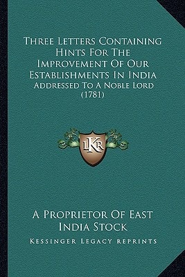 Three Letters Containing Hints For The Improvement Of Our Establishments In India: Addressed To A Noble Lord (1781)