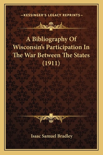A Bibliography Of Wisconsin's Participation In The War Between The States (1911)