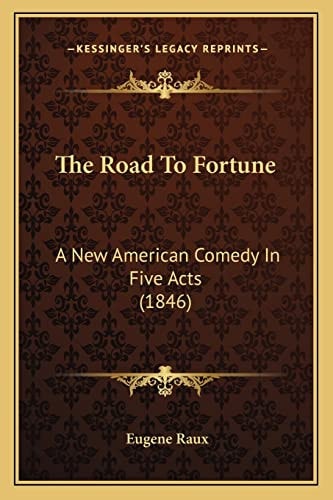 The Road To Fortune: A New American Comedy In Five Acts (1846)