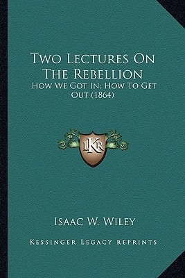 Two Lectures On The Rebellion: How We Got In; How To Get Out (1864)