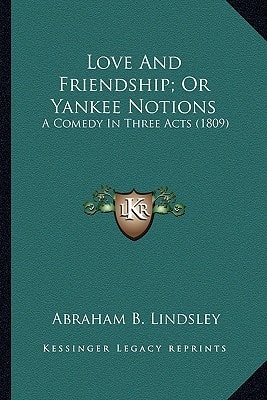 Love And Friendship; Or Yankee Notions: A Comedy In Three Acts (1809)