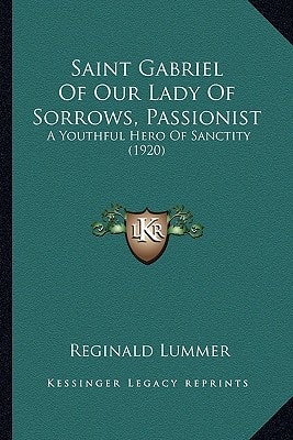 Saint Gabriel Of Our Lady Of Sorrows, Passionist: A Youthful Hero Of Sanctity (1920)