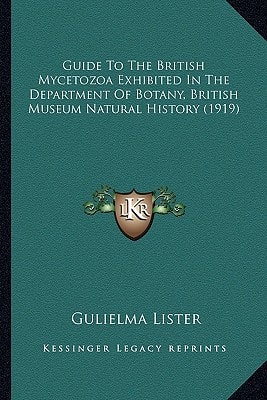 Guide To The British Mycetozoa Exhibited In The Department Of Botany, British Museum Natural History (1919)