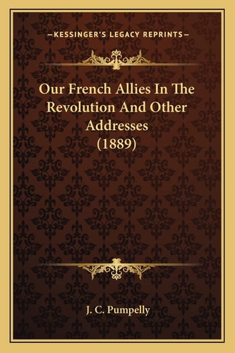 Our French Allies In The Revolution And Other Addresses (1889)