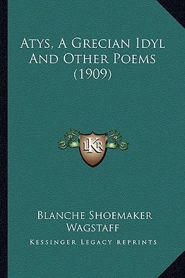 Atys, A Grecian Idyl And Other Poems (1909)