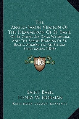 The Anglo-Saxon Version Of The Hexameron Of St. Basil: Or Be Godes Six Daga Weorcum, And The Saxon Remains Of St. Basil's Admonitio Ad Filium Spiritualem (1848)