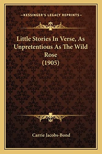Little Stories In Verse, As Unpretentious As The Wild Rose (1905)