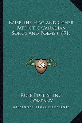 Raise The Flag And Other Patriotic Canadian Songs And Poems (1891)
