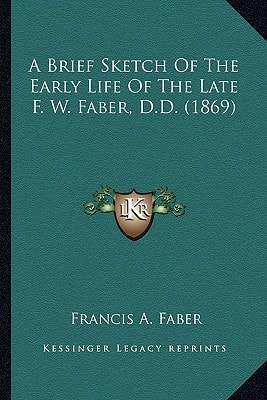 A Brief Sketch Of The Early Life Of The Late F. W. Faber, D.D. (1869)