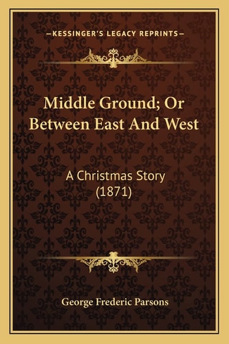 Middle Ground; Or Between East And West: A Christmas Story (1871)