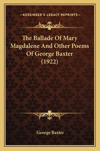The Ballade Of Mary Magdalene And Other Poems Of George Baxter (1922)