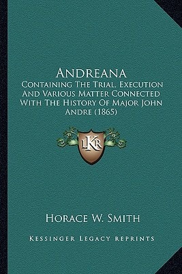 Andreana: Containing The Trial, Execution And Various Matter Connected With The History Of Major John Andre (1865)