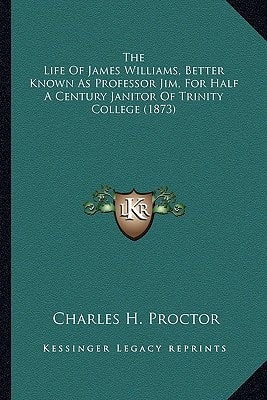 The Life Of James Williams, Better Known As Professor Jim, For Half A Century Janitor Of Trinity College (1873)