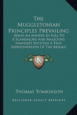 The Muggletonian Principles Prevailing: Being An Answer In Full To A Scandalous And Malicious Pamphlet Entitled A True Representation Of The Absurd ... Of The Sect Called Muggletonians (1822)