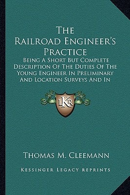 The Railroad Engineer's Practice: Being A Short But Complete Description Of The Duties Of The Young Engineer In Preliminary And Location Surveys And In Construction (1880)