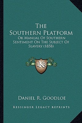 The Southern Platform: Or Manual Of Southern Sentiment On The Subject Of Slavery (1858)