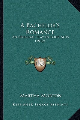 A Bachelor's Romance: An Original Play In Four Acts (1912)