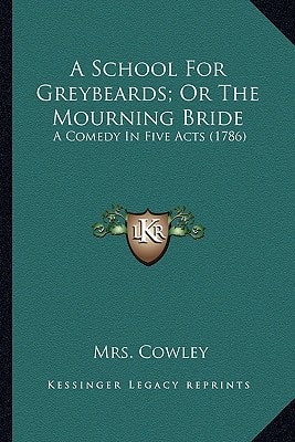 A School For Greybeards; Or The Mourning Bride: A Comedy In Five Acts (1786)