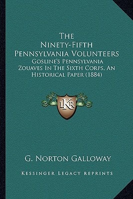 The Ninety-Fifth Pennsylvania Volunteers: Gosline's Pennsylvania Zouaves In The Sixth Corps, An Historical Paper (1884)