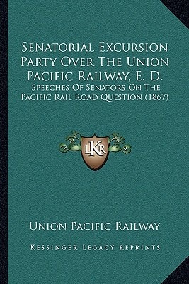 Senatorial Excursion Party Over The Union Pacific Railway, E. D.: Speeches Of Senators On The Pacific Rail Road Question (1867)