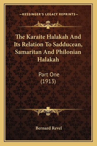The Karaite Halakah And Its Relation To Sadducean, Samaritan And Philonian Halakah: Part One (1913)