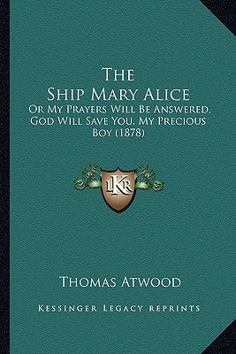 The Ship Mary Alice: Or My Prayers Will Be Answered, God Will Save You, My Precious Boy (1878)