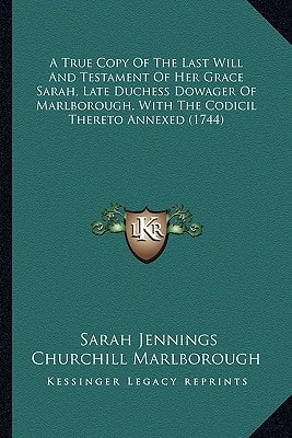 A True Copy Of The Last Will And Testament Of Her Grace Sarah, Late Duchess Dowager Of Marlborough, With The Codicil Thereto Annexed (1744)