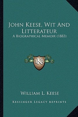 John Keese, Wit And Litterateur: A Biographical Memoir (1883)