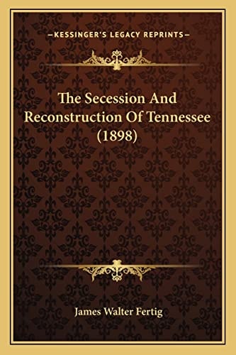 The Secession And Reconstruction Of Tennessee (1898)