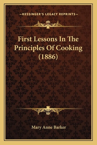 First Lessons In The Principles Of Cooking (1886)