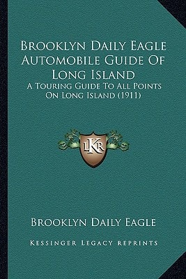 Brooklyn Daily Eagle Automobile Guide Of Long Island: A Touring Guide To All Points On Long Island (1911)
